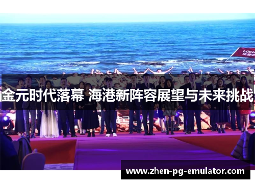 金元时代落幕 海港新阵容展望与未来挑战 金元时代落幕 海港新阵容展望与未来挑战