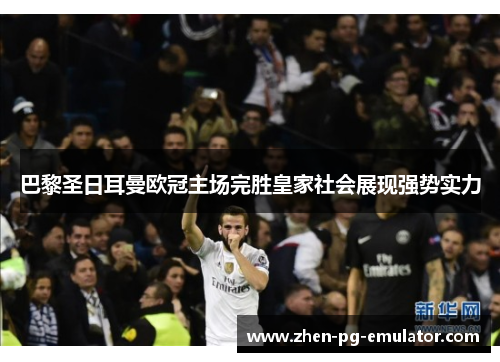 巴黎圣日耳曼欧冠主场完胜皇家社会展现强势实力 巴黎圣日耳曼欧冠主场完胜皇家社会展现强势实力