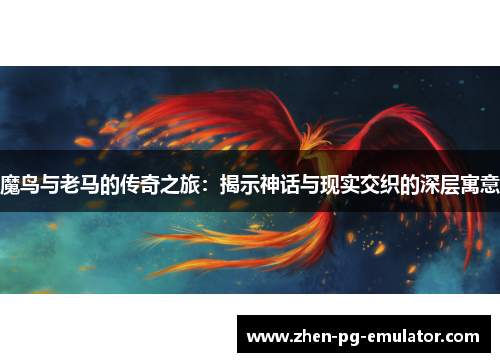 魔鸟与老马的传奇之旅：揭示神话与现实交织的深层寓意