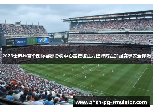 2026世界杯首个国际警察协调中心在费城正式挂牌成立加强赛事安全保障 2026世界杯首个国际警察协调中心在费城正式挂牌成立加强赛事安全保障